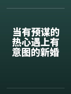 当有预谋的热心遇上有意图的新婚荡妇真实体验系列by佚名笔趣阁无弹窗