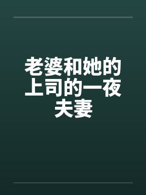老婆和她的上司的一夜夫妻笔趣阁无弹窗