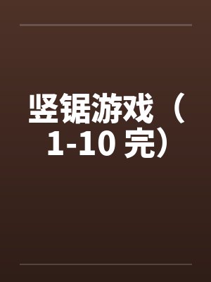 竖锯游戏（1-10 完）by佚名笔趣阁无弹窗