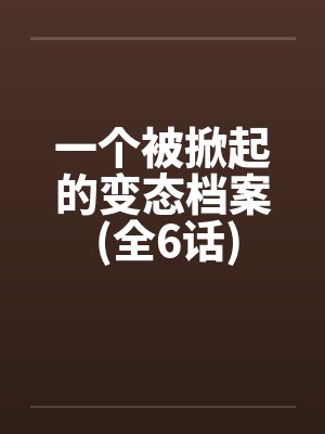 一个被掀起的变态档案 (全6话)by佚名