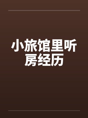 小旅馆里听房经历by佚名