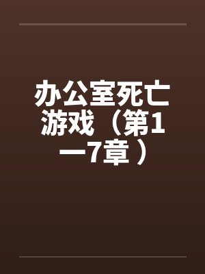 办公室死亡游戏（第1一7章 ）笔趣阁无弹窗
