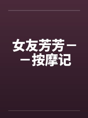 女友芳芳－－按摩记