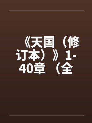 《天国(修订本)》1-40章 (全本)作者:寒山石by佚名