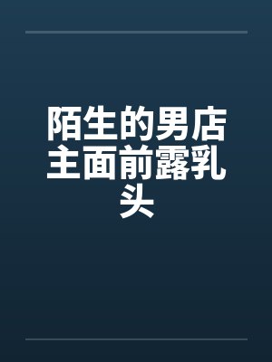 陌生的男店主面前露乳头