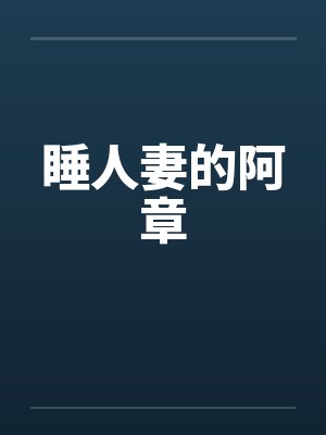 睡人妻的阿章by佚名笔趣阁无弹窗