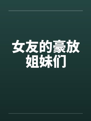 女友的豪放姐妹们by佚名