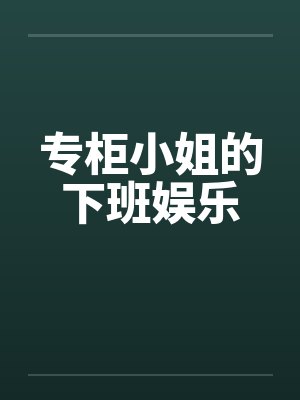 专柜小姐的下班娱乐by佚名