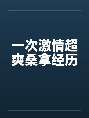 一次激情超爽桑拿经历