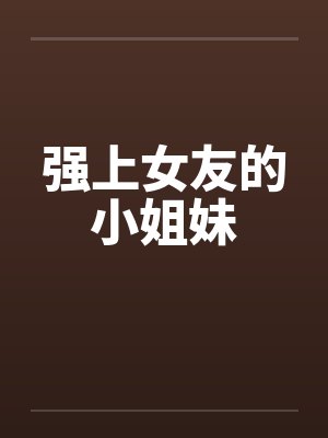 强上女友的小姐妹