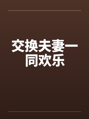 交换夫妻一同欢乐