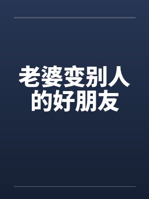 老婆变别人的好朋友