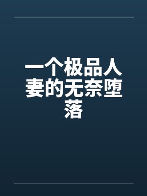一个极品人妻的无奈堕落by佚名