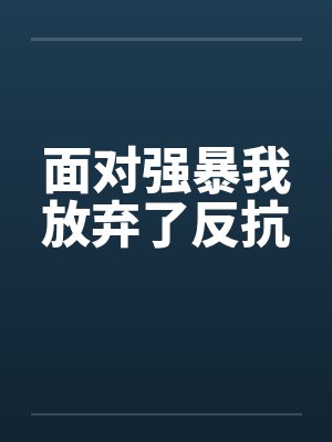 面对强暴我放弃了反抗笔趣阁无弹窗