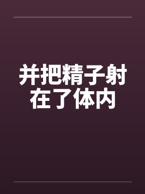 并把精子射在了体内
