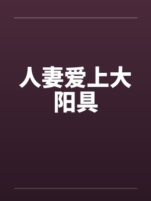 人妻爱上大阳具