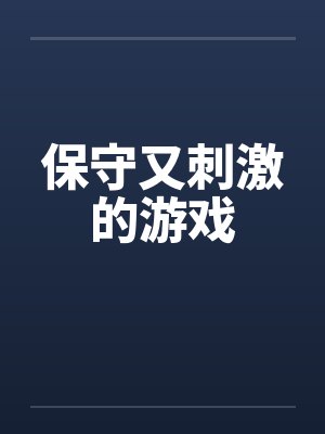 保守又刺激的游戏by佚名笔趣阁无弹窗