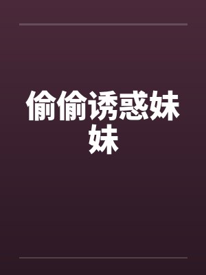 偷偷诱惑妹妹