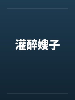 灌醉嫂子by佚名