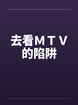 去看ＭＴＶ的陷阱by佚名