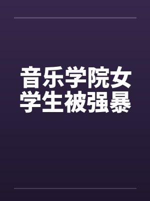 音乐学院女学生被强暴by佚名