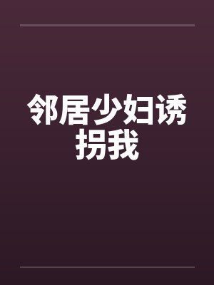 邻居少妇诱拐我by佚名