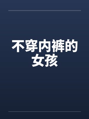 不穿内裤的女孩by佚名笔趣阁无弹窗