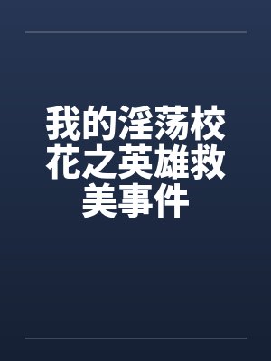 我的淫荡校花之英雄救美事件by佚名