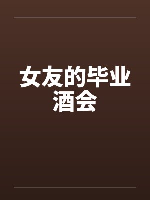 女友的毕业酒会笔趣阁无弹窗