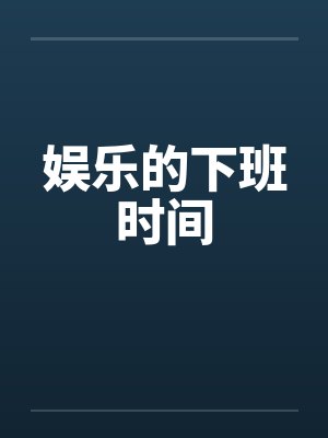 娱乐的下班时间