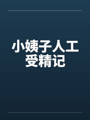 小姨子人工受精记by佚名笔趣阁无弹窗