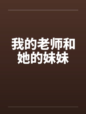我的老师和她的妹妹by佚名笔趣阁无弹窗