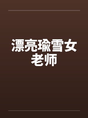 漂亮瑜雪女老师by佚名笔趣阁无弹窗
