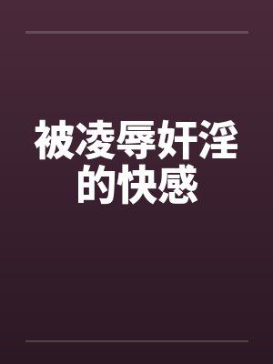 被凌辱奸淫的快感by佚名