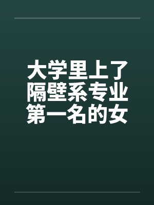 大学里上了隔壁系专业第一名的女生