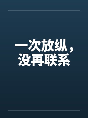 一次放纵，没再联系by佚名笔趣阁无弹窗