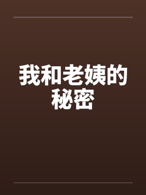 我和老姨的秘密by佚名笔趣阁无弹窗