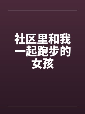 社区里和我一起跑步的女孩by佚名