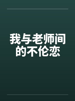 我与老师间的不伦恋笔趣阁无弹窗