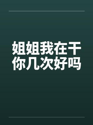 姐姐我在干你几次好吗