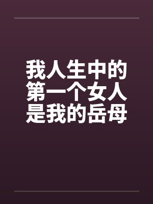 我人生中的第一个女人是我的岳母by佚名笔趣阁无弹窗