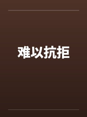 难以抗拒by佚名笔趣阁无弹窗