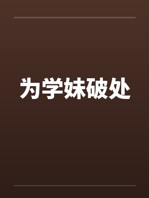 为学妹破处by佚名笔趣阁无弹窗