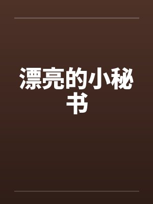 漂亮的小秘书笔趣阁无弹窗