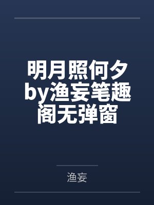 明月照何夕by渔妄笔趣阁无弹窗