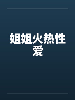 姐姐火热性爱by佚名