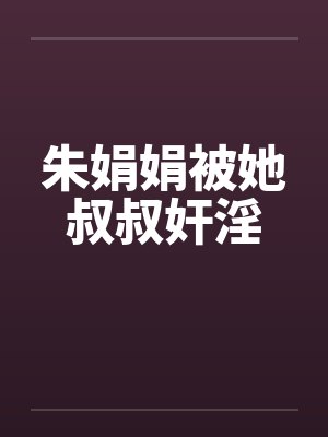朱娟娟被她叔叔奸淫