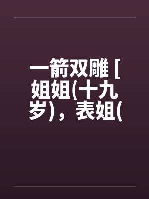 一箭双雕 [姐姐(十九岁)，表姐(十九岁]by佚名