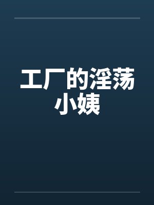 工厂的淫荡小姨
