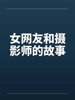 女网友和摄影师的故事笔趣阁无弹窗